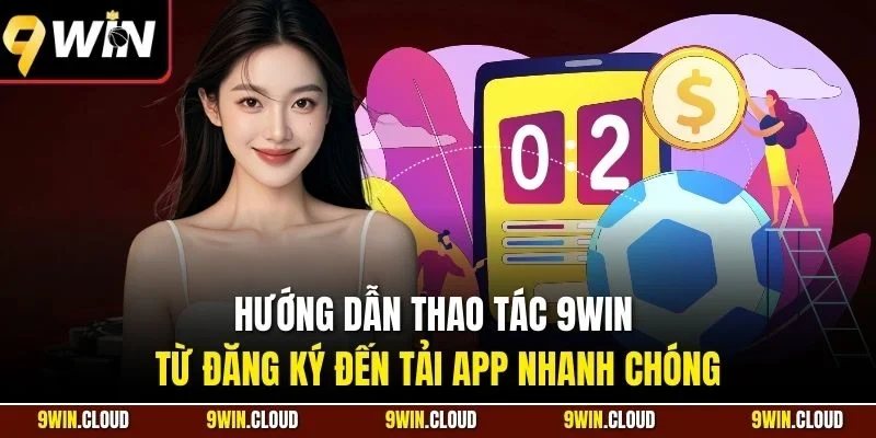 Hướng dẫn thao tác 9Win từ đăng ký đến tải app nhanh chóng