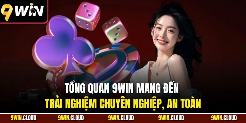 Tổng quan 9Win mang đến trải nghiệm chuyên nghiệp, an toàn