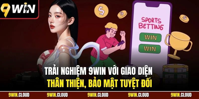 Trải nghiệm 9Win với giao diện thân thiện, bảo mật tuyệt đối